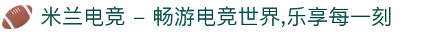 米兰电竞 - 畅游电竞世界,乐享每一刻